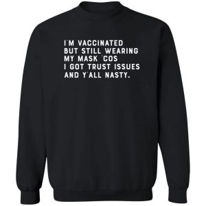I'm Vaccinated But Still Wearing My Mask Cos I Got Trust Issues And Y'all Nasty T-Shirts, Hoodies, Sweater 16