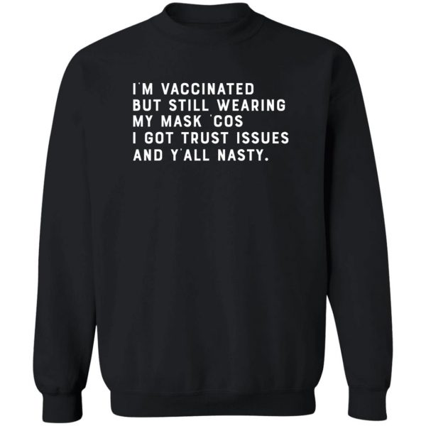 I'm Vaccinated But Still Wearing My Mask Cos I Got Trust Issues And Y'all Nasty T-Shirts, Hoodies, Sweater 5
