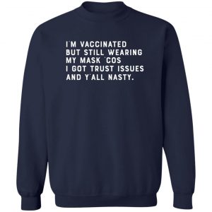 I'm Vaccinated But Still Wearing My Mask Cos I Got Trust Issues And Y'all Nasty T-Shirts, Hoodies, Sweater 17