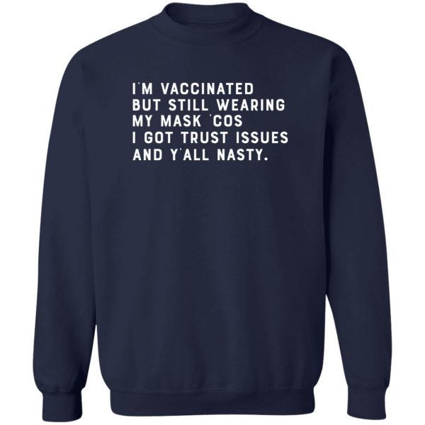 I'm Vaccinated But Still Wearing My Mask Cos I Got Trust Issues And Y'all Nasty T-Shirts, Hoodies, Sweater 6