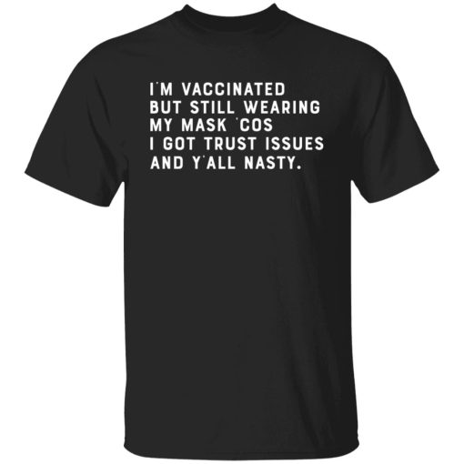 I'm Vaccinated But Still Wearing My Mask Cos I Got Trust Issues And Y'all Nasty T-Shirts, Hoodies, Sweater - Image 3