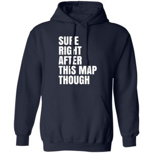 Sure Right After This Map Though T-Shirts, Hoodies, Sweater 13