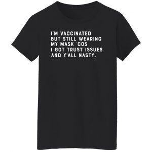 I'm Vaccinated But Still Wearing My Mask Cos I Got Trust Issues And Y'all Nasty T-Shirts, Hoodies, Sweater 22