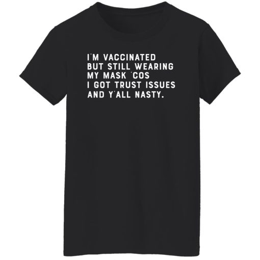 I'm Vaccinated But Still Wearing My Mask Cos I Got Trust Issues And Y'all Nasty T-Shirts, Hoodies, Sweater 4