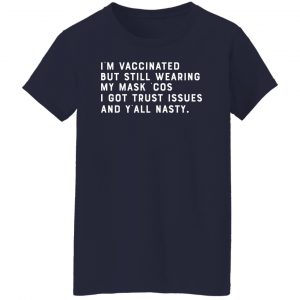I'm Vaccinated But Still Wearing My Mask Cos I Got Trust Issues And Y'all Nasty T-Shirts, Hoodies, Sweater 23