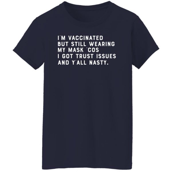 I'm Vaccinated But Still Wearing My Mask Cos I Got Trust Issues And Y'all Nasty T-Shirts, Hoodies, Sweater 12