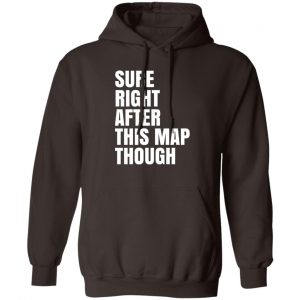 Sure Right After This Map Though T-Shirts, Hoodies, Sweater 14