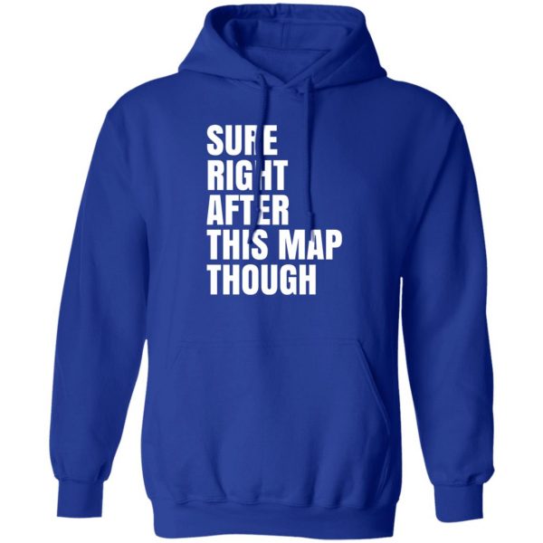 Sure Right After This Map Though T-Shirts, Hoodies, Sweater 4