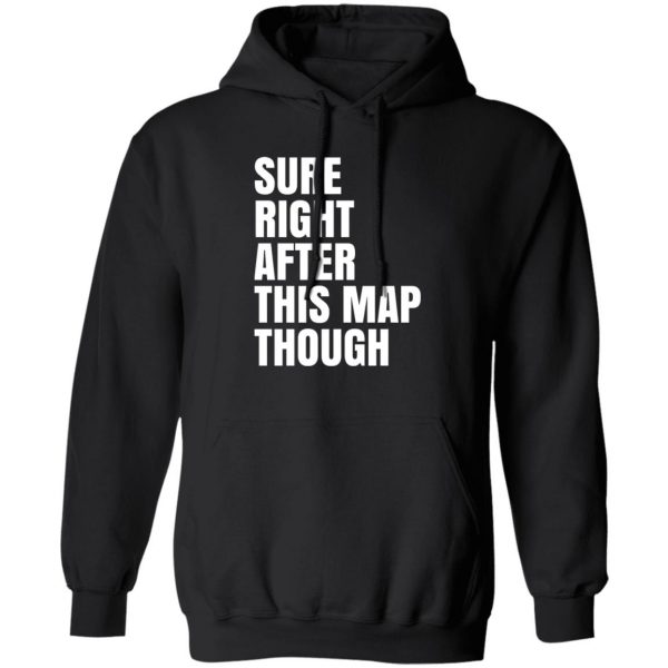 Sure Right After This Map Though T-Shirts, Hoodies, Sweater 1