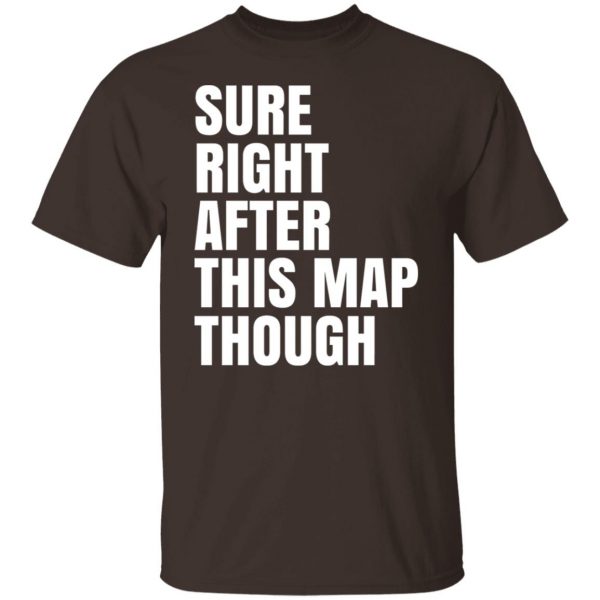 Sure Right After This Map Though T-Shirts, Hoodies, Sweater 8