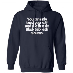 You Can Only Trust Yourself And The First Six Black Sabbath Albums T-Shirts, Hoodies, Sweater Music 2
