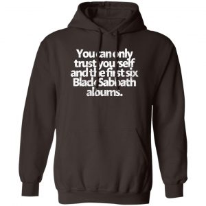 You Can Only Trust Yourself And The First Six Black Sabbath Albums T-Shirts, Hoodies, Sweater 6