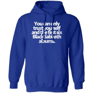 You Can Only Trust Yourself And The First Six Black Sabbath Albums T-Shirts, Hoodies, Sweater 7