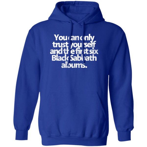 You Can Only Trust Yourself And The First Six Black Sabbath Albums T-Shirts, Hoodies, Sweater 4
