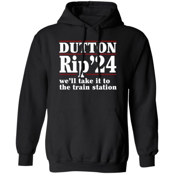 Dutton Rip 2024 We’ll Take It To The Train Station T-Shirts, Hoodies, Sweater 1