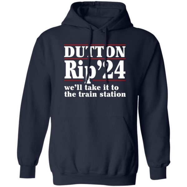 Dutton Rip 2024 We’ll Take It To The Train Station T-Shirts, Hoodies, Sweater 2