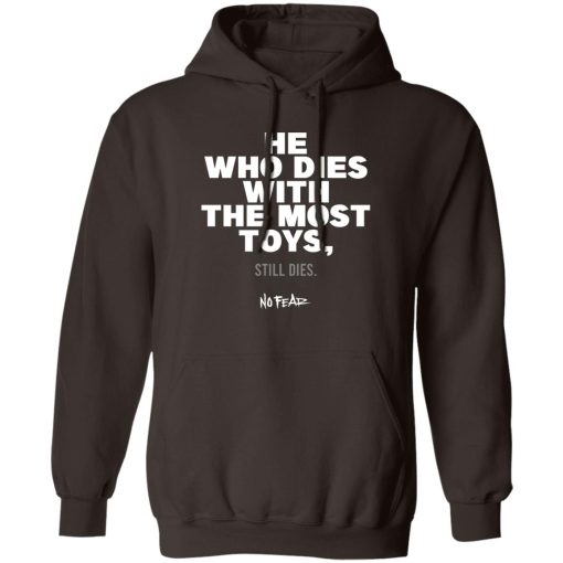 He Whoe Dies With The Most Toys Still Dies No Fear T-Shirts, Hoodies, Sweater 3