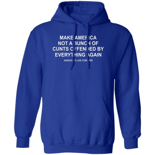 Make America Not A Bunch Of Cunts Offended By Everything Again Assholes Live Forever T-Shirts, Hoodies, Sweater - Image 4