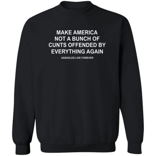 Make America Not A Bunch Of Cunts Offended By Everything Again Assholes Live Forever T-Shirts, Hoodies, Sweater - Image 5