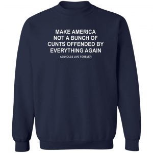 Make America Not A Bunch Of Cunts Offended By Everything Again Assholes Live Forever T-Shirts, Hoodies, Sweater 17