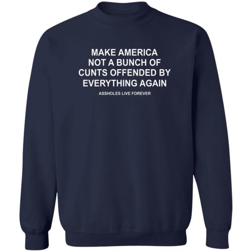 Make America Not A Bunch Of Cunts Offended By Everything Again Assholes Live Forever T-Shirts, Hoodies, Sweater - Image 6