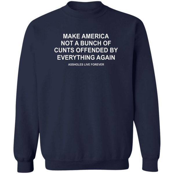 Make America Not A Bunch Of Cunts Offended By Everything Again Assholes Live Forever T-Shirts, Hoodies, Sweater 6