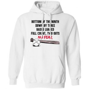 Bottom Of The Ninth Down By Three Bases Loaded Full Count Two Outs No Fear T-Shirts, Hoodies, Sweater No Fear 2