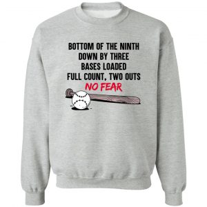 Bottom Of The Ninth Down By Three Bases Loaded Full Count Two Outs No Fear T-Shirts, Hoodies, Sweater 7