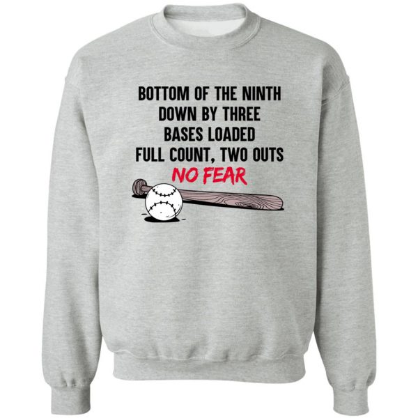 Bottom Of The Ninth Down By Three Bases Loaded Full Count Two Outs No Fear T-Shirts, Hoodies, Sweater 4
