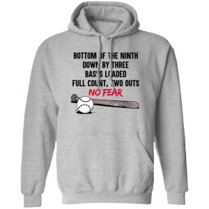 Bottom Of The Ninth Down By Three Bases Loaded Full Count Two Outs No Fear T-Shirts, Hoodies, Sweater No Fear