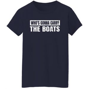 Who’s Gonna Carry The Boats Military Motivational Gift Funny T-Shirts, Hoodies, Sweater 23