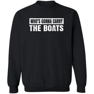 Who’s Gonna Carry The Boats Military Motivational Gift Funny T-Shirts, Hoodies, Sweater 16