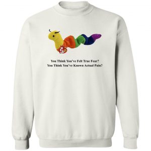 True Fear You Think You've Felt True Fear You Think You've Known Actual Pain T-Shirts, Hoodies, Sweater 16