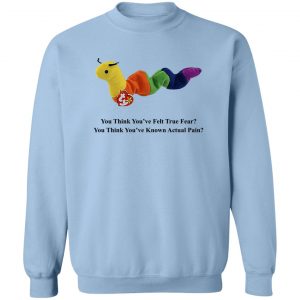 True Fear You Think You've Felt True Fear You Think You've Known Actual Pain T-Shirts, Hoodies, Sweater 17