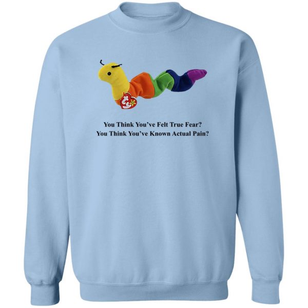 True Fear You Think You've Felt True Fear You Think You've Known Actual Pain T-Shirts, Hoodies, Sweater 6