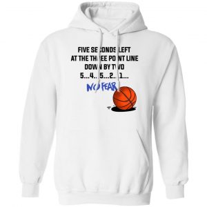 Five Seconds Left At The Three Point Line Down By Two 5 4 3 2 1 No Fear T-Shirts, Hoodies, Sweater No Fear 2