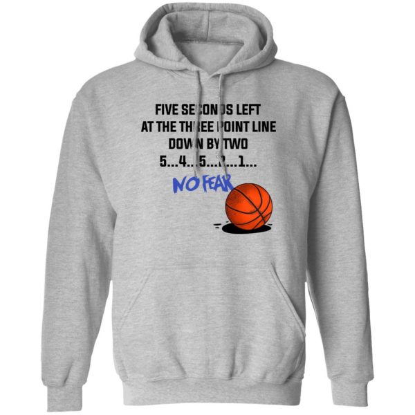 Five Seconds Left At The Three Point Line Down By Two 5 4 3 2 1 No Fear T-Shirts, Hoodies, Sweater 1