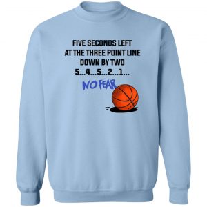 Five Seconds Left At The Three Point Line Down By Two 5 4 3 2 1 No Fear T-Shirts, Hoodies, Sweater 17
