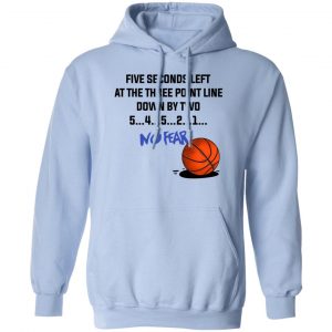 Five Seconds Left At The Three Point Line Down By Two 5 4 3 2 1 No Fear T-Shirts, Hoodies, Sweater 14