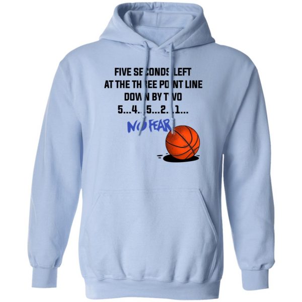 Five Seconds Left At The Three Point Line Down By Two 5 4 3 2 1 No Fear T-Shirts, Hoodies, Sweater 3