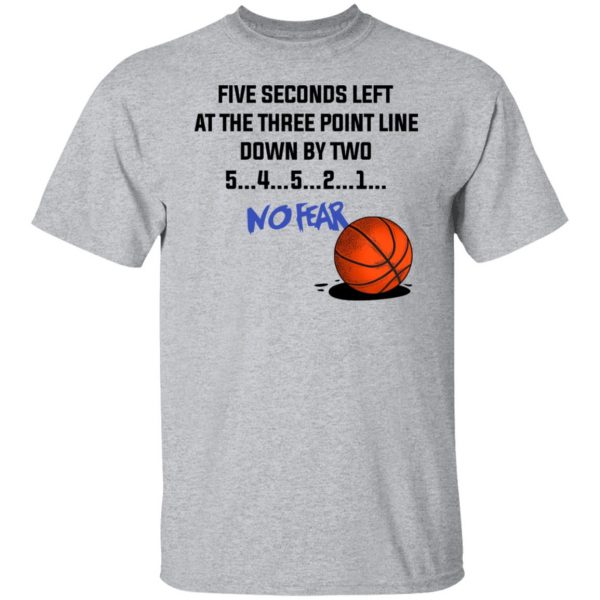 Five Seconds Left At The Three Point Line Down By Two 5 4 3 2 1 No Fear T-Shirts, Hoodies, Sweater 9