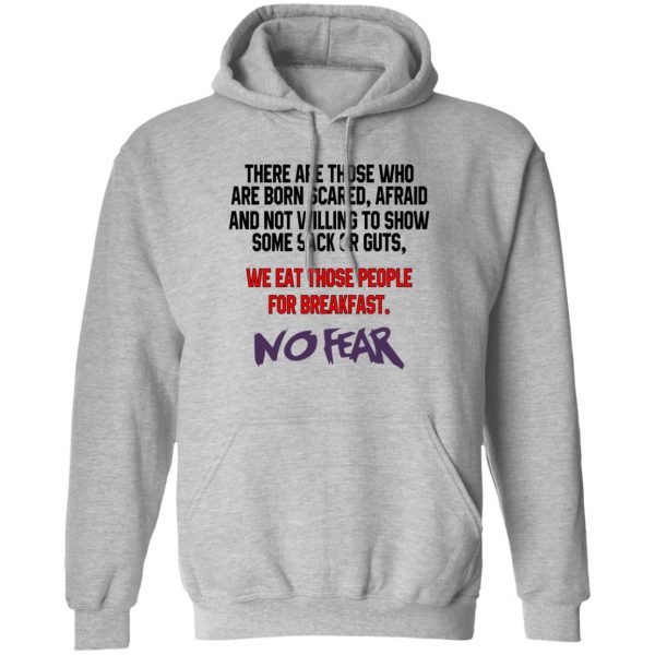There Are Those Who Are Born Scared Afraid And Not Willing To Show Sone Sack Or Guts No Fear T-Shirts, Hoodies, Sweater 1