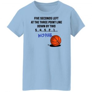 Five Seconds Left At The Three Point Line Down By Two 5 4 3 2 1 No Fear T-Shirts, Hoodies, Sweater 21