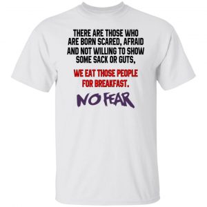 There Are Those Who Are Born Scared Afraid And Not Willing To Show Sone Sack Or Guts No Fear T-Shirts, Hoodies, Sweater 6