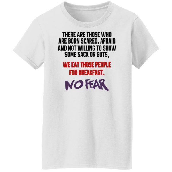 There Are Those Who Are Born Scared Afraid And Not Willing To Show Sone Sack Or Guts No Fear T-Shirts, Hoodies, Sweater 4