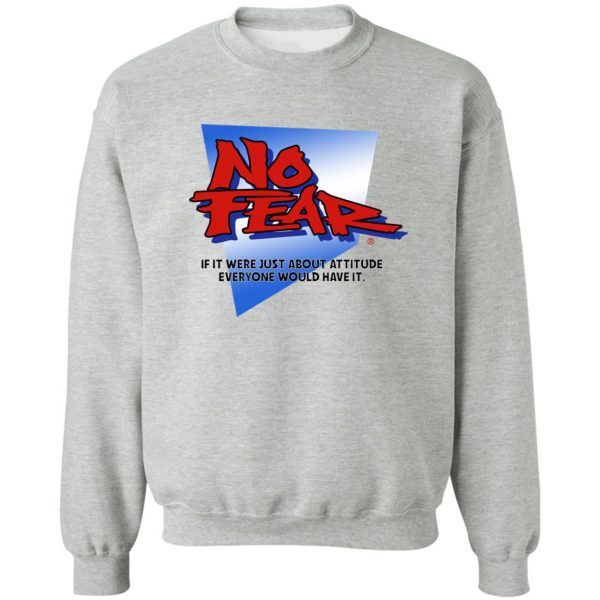 No Fear If It Were Just About Attitude Everyone Would Have It T-Shirts, Hoodies, Sweater 4