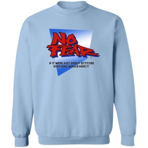 No Fear If It Were Just About Attitude Everyone Would Have It T-Shirts, Hoodies, Sweater 17