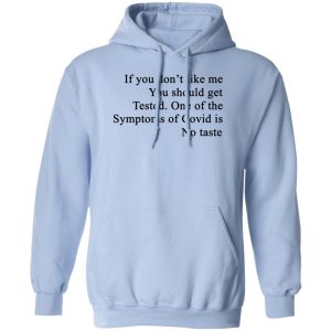 If You Don't Like Me You Should Get Tested One Of The Symptoms Of Covid Is No Taste T-Shirts, Hoodies, Sweater 14