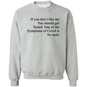 If You Don't Like Me You Should Get Tested One Of The Symptoms Of Covid Is No Taste T-Shirts, Hoodies, Sweater 15