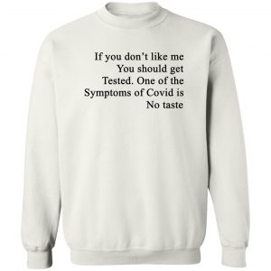 If You Don't Like Me You Should Get Tested One Of The Symptoms Of Covid Is No Taste T-Shirts, Hoodies, Sweater 16